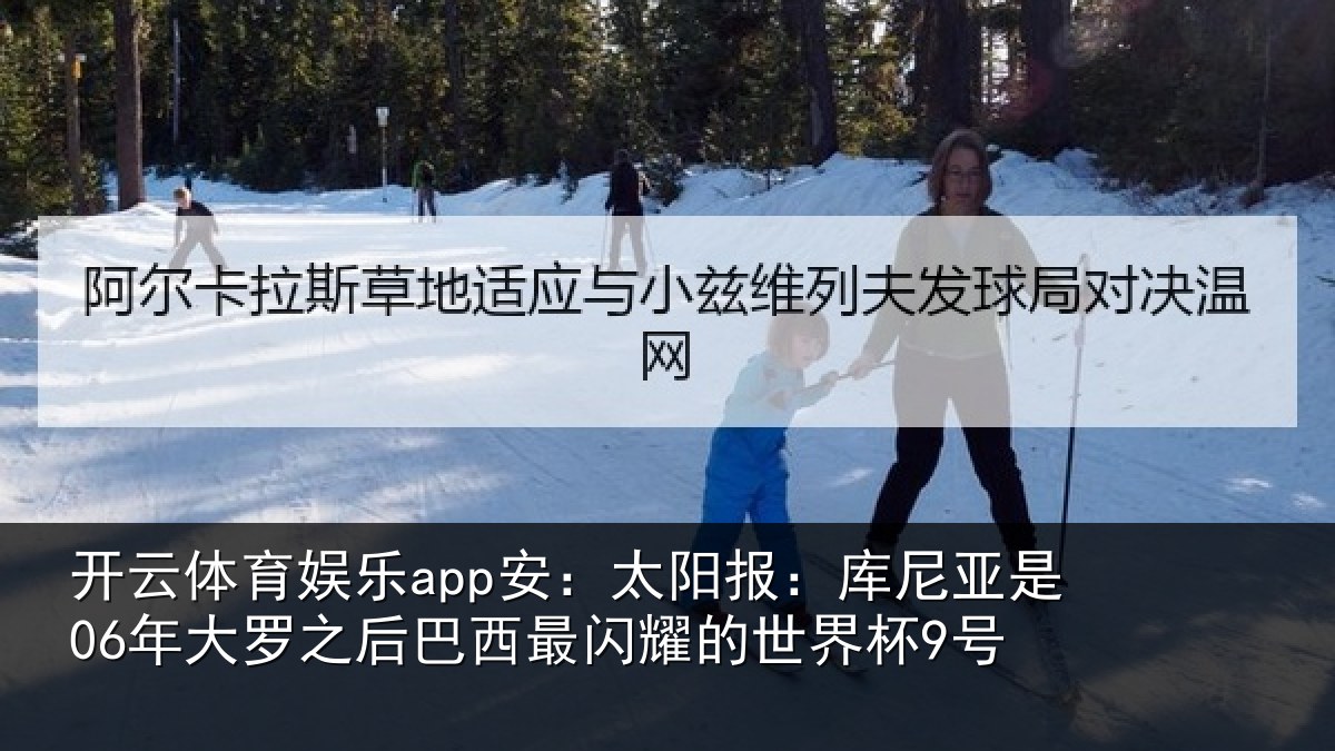 开云体育娱乐app安：太阳报：库尼亚是06年大罗之后巴西最闪耀的世界杯9号