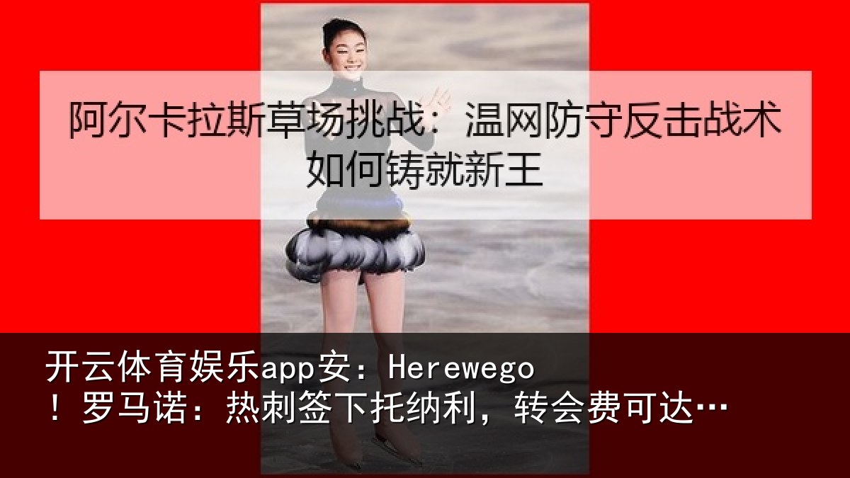 开云体育娱乐app安:Herewego!罗马相关情况,转会费可达1亿镑