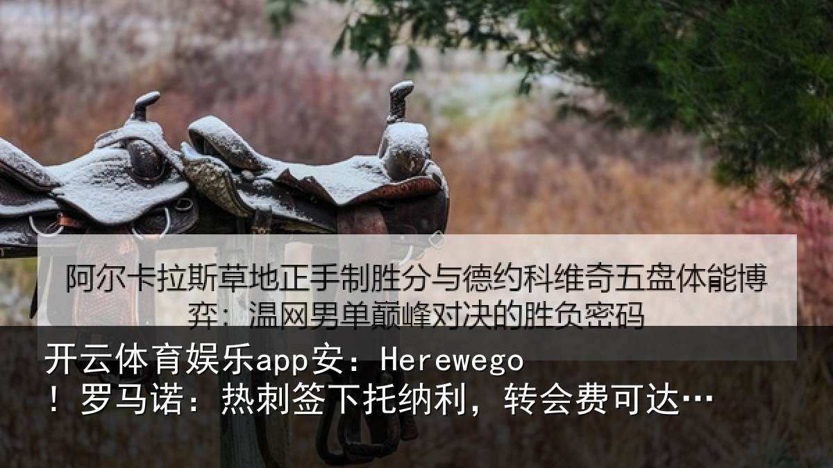 开云体育娱乐app安:Herewego!罗马相关情况,转会费可达1亿镑